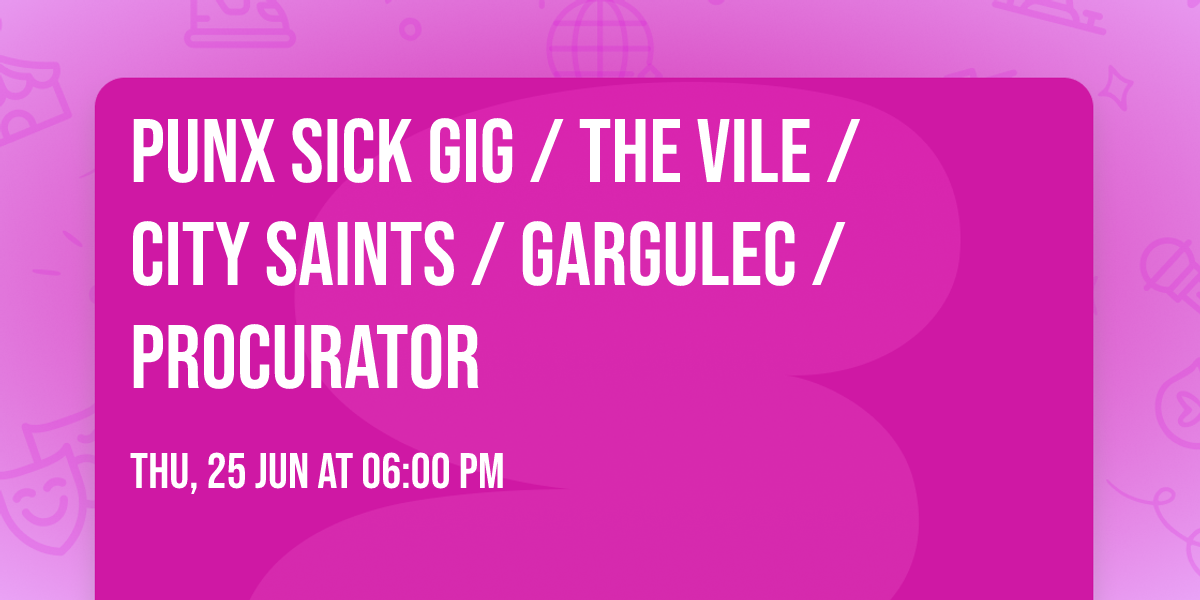 PUNX SICK GIG \/ THE VILE \/ CITY SAINTS \/ GARGULEC \/ PROCURATOR 