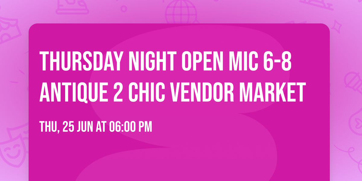 Thursday Night Open Mic 6-8 Antique 2 Chic Vendor Market 