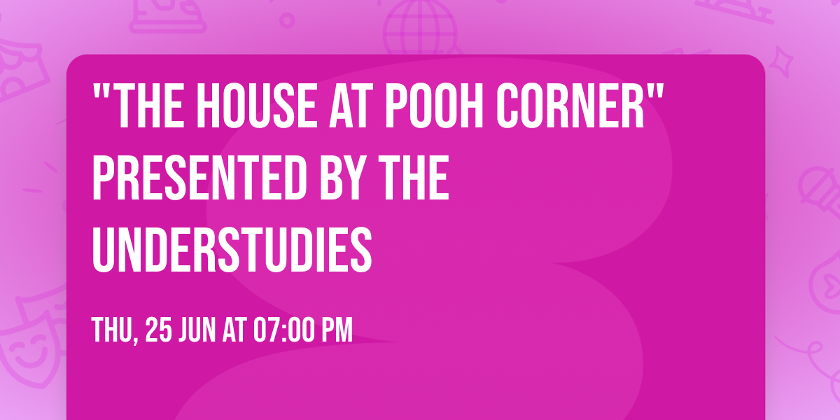 "The House At Pooh Corner" Presented by The Understudies