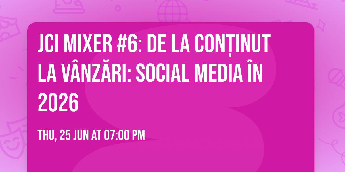 JCI Mixer #6: De la Con\u021binut la V\u00e2nz\u0103ri: Social Media \u00een 2026
