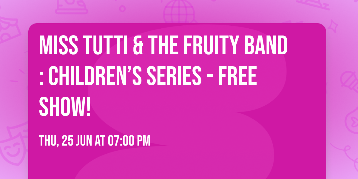 Miss Tutti & The Fruity Band : Children\u2019s Series - FREE SHOW!
