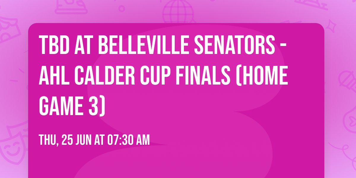 TBD at Belleville Senators - AHL Calder Cup Finals (Home Game 3)