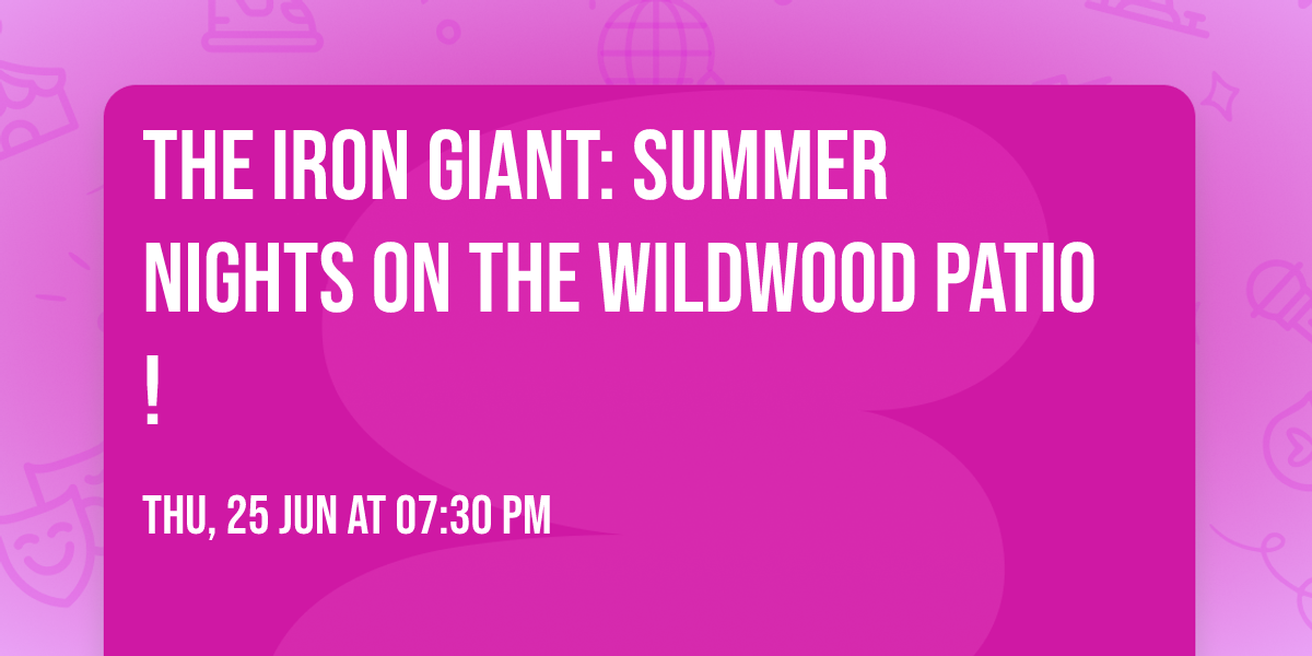 THE IRON GIANT: Summer Nights on the Wildwood Patio!