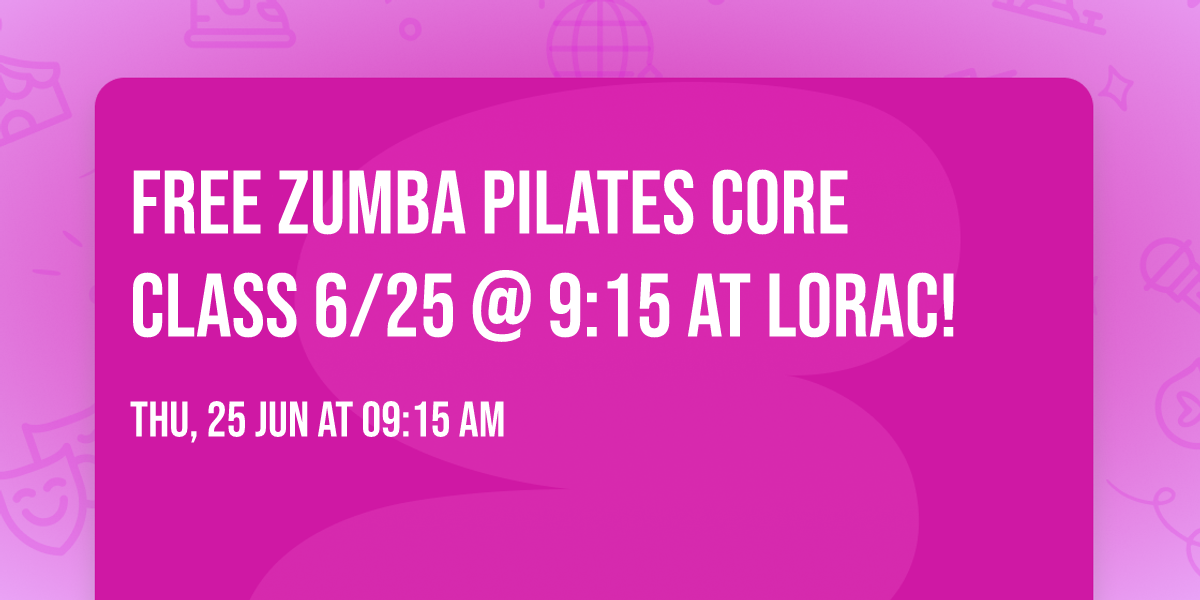 FREE ZUMBA PILATES CORE CLASS 6\/25 @ 9:15 at LORAC! 