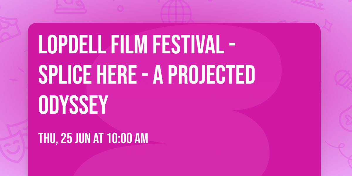 Lopdell Film Festival - Splice Here - A Projected Odyssey