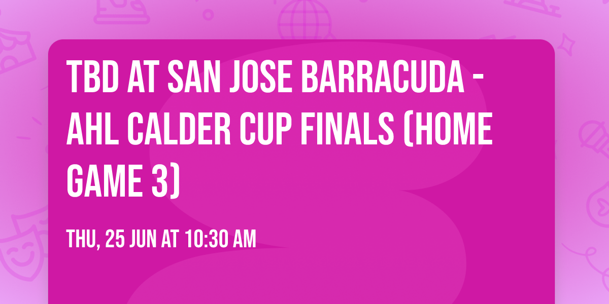 TBD at San Jose Barracuda - AHL Calder Cup Finals (Home Game 3)