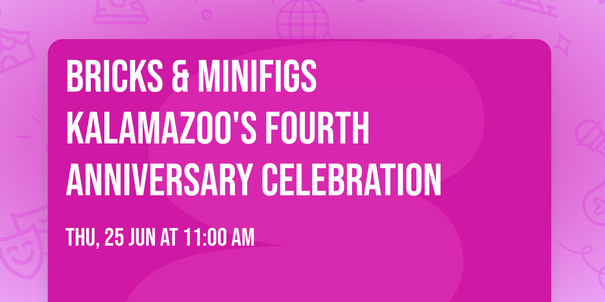 Bricks & Minifigs Kalamazoo's FOURTH ANNIVERSARY CELEBRATION