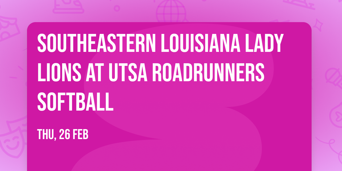 Southeastern Louisiana Lady Lions at UTSA Roadrunners Softball