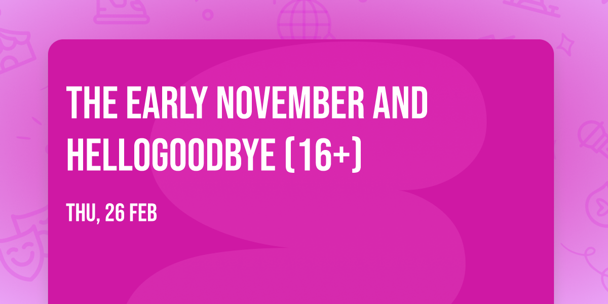 The Early November and Hellogoodbye (16+)