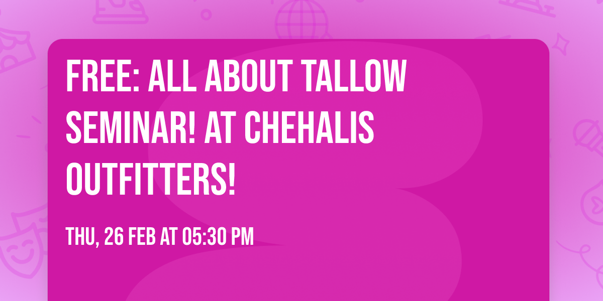 FREE: All About Tallow Seminar! At Chehalis Outfitters!