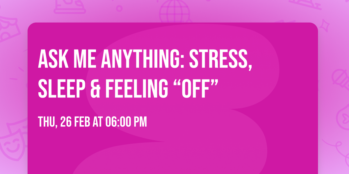 Ask Me Anything: Stress, Sleep & Feeling \u201cOff\u201d