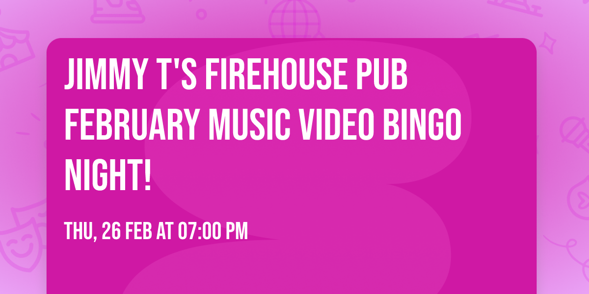 Jimmy T's Firehouse Pub February Music Video Bingo Night!