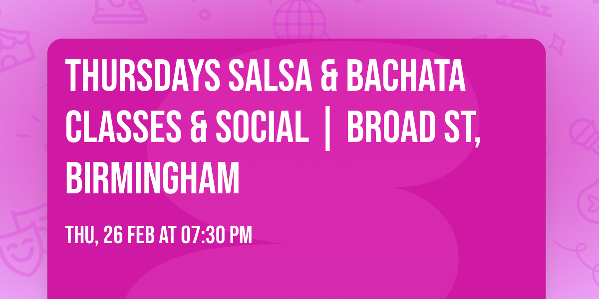 Thursdays SALSA & BACHATA Classes & Social | Broad St, Birmingham