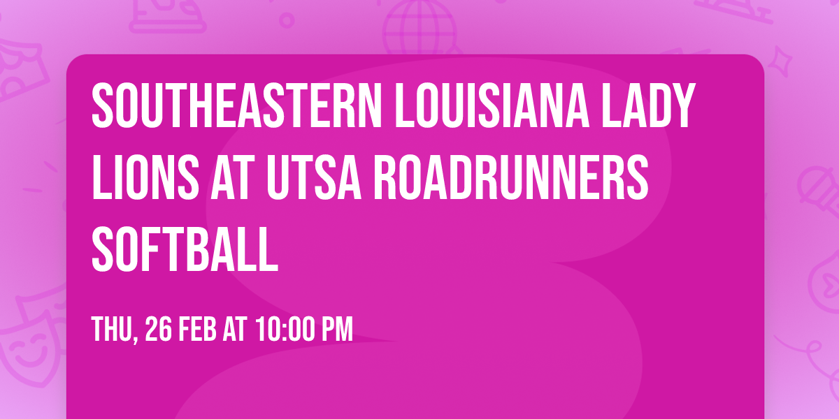 Southeastern Louisiana Lady Lions at UTSA Roadrunners Softball
