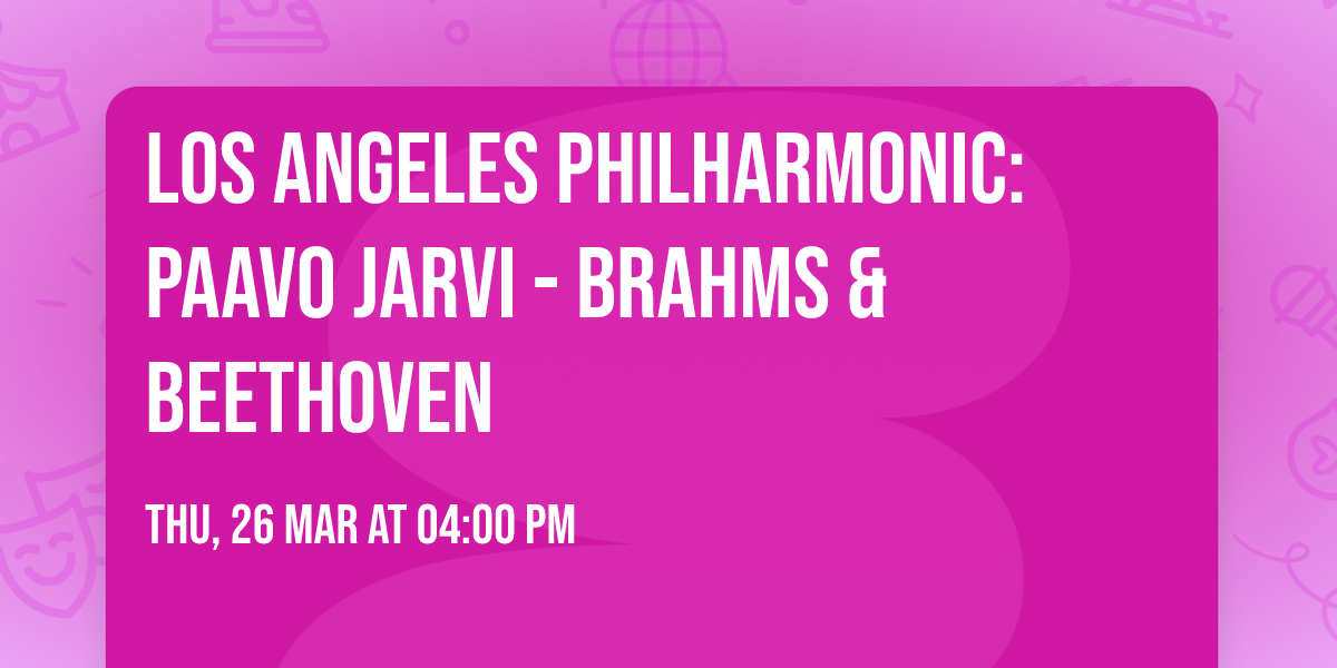 Los Angeles Philharmonic: Paavo Jarvi - Brahms & Beethoven