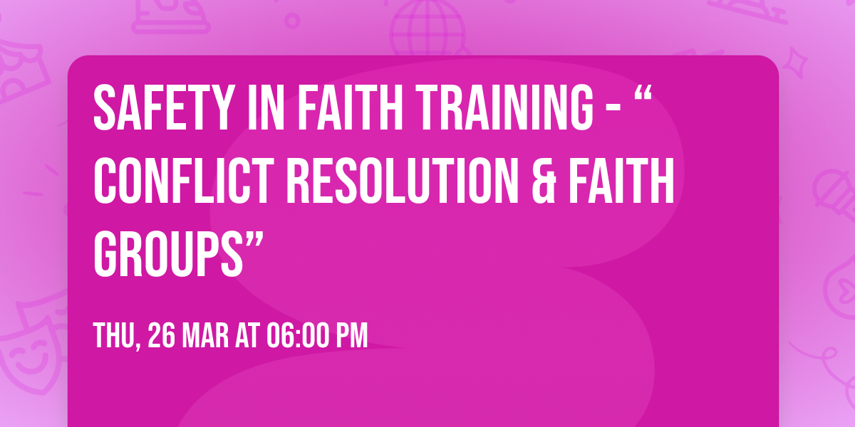 Safety in Faith Training - \u201cConflict Resolution & Faith Groups\u201d