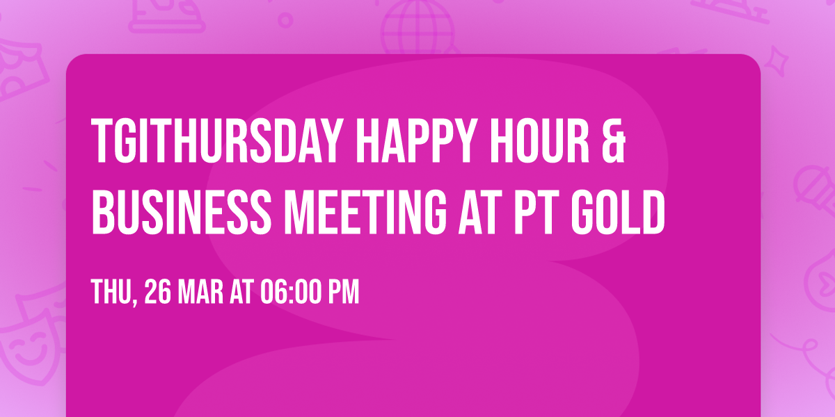 TGIThursday Happy Hour & Business Meeting at PT Gold