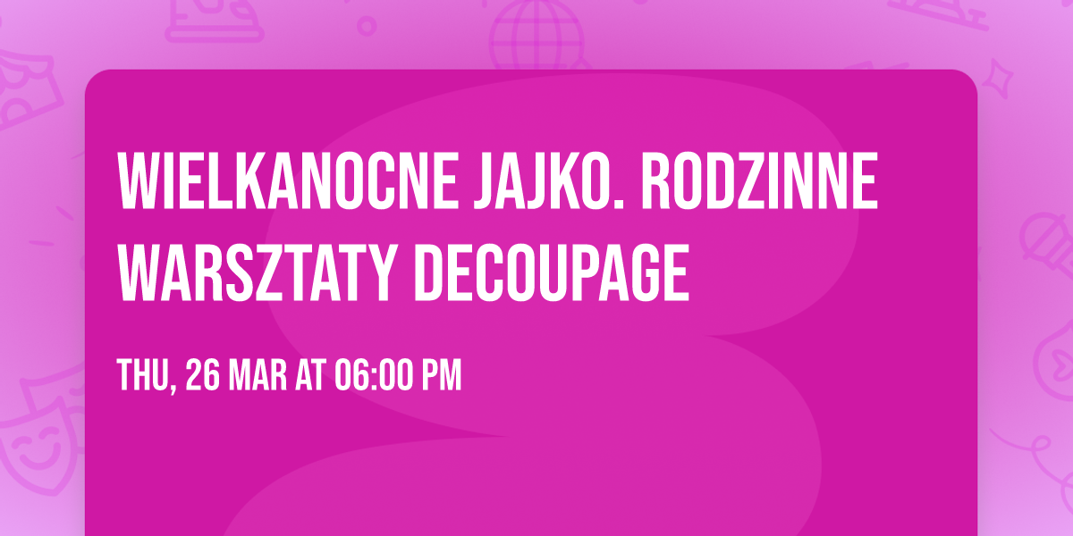 WIELKANOCNE JAJKO. RODZINNE WARSZTATY DECOUPAGE