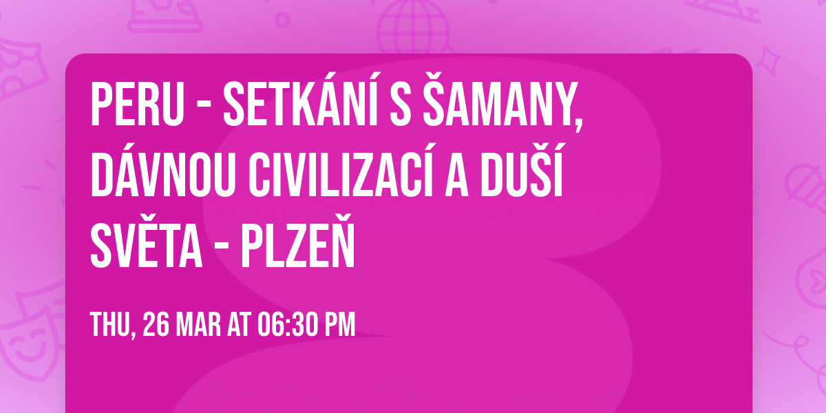 Peru - Setk\u00e1n\u00ed s \u0160amany, d\u00e1vnou civilizac\u00ed a Du\u0161\u00ed sv\u011bta - Plze\u0148
