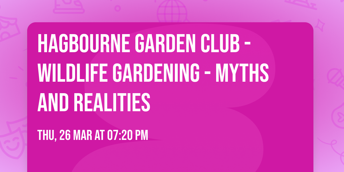 Hagbourne Garden Club - Wildlife Gardening - Myths and Realities