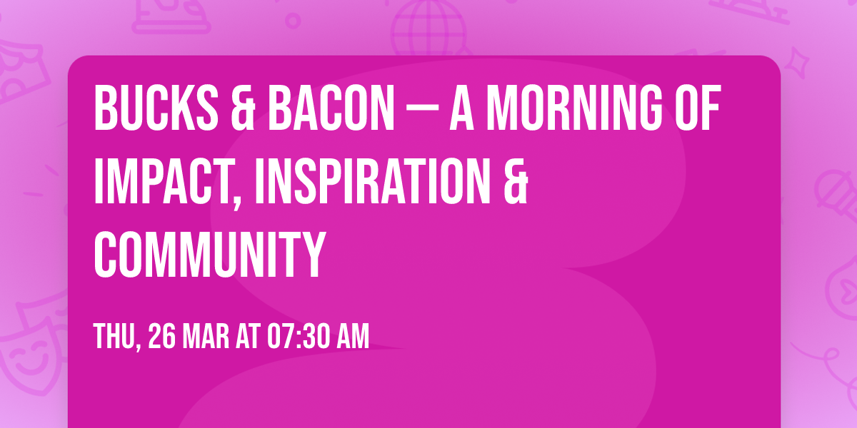 Bucks & Bacon \u2014 A Morning of Impact, Inspiration & Community