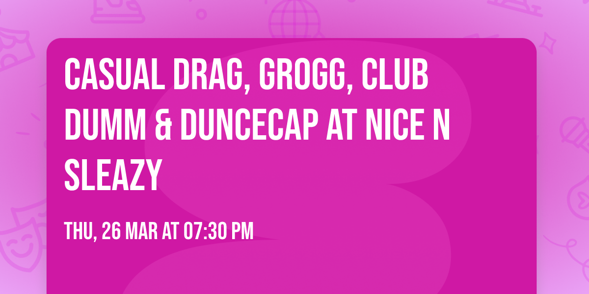 Casual Drag, Grogg, Club Dumm & Duncecap at Nice n Sleazy