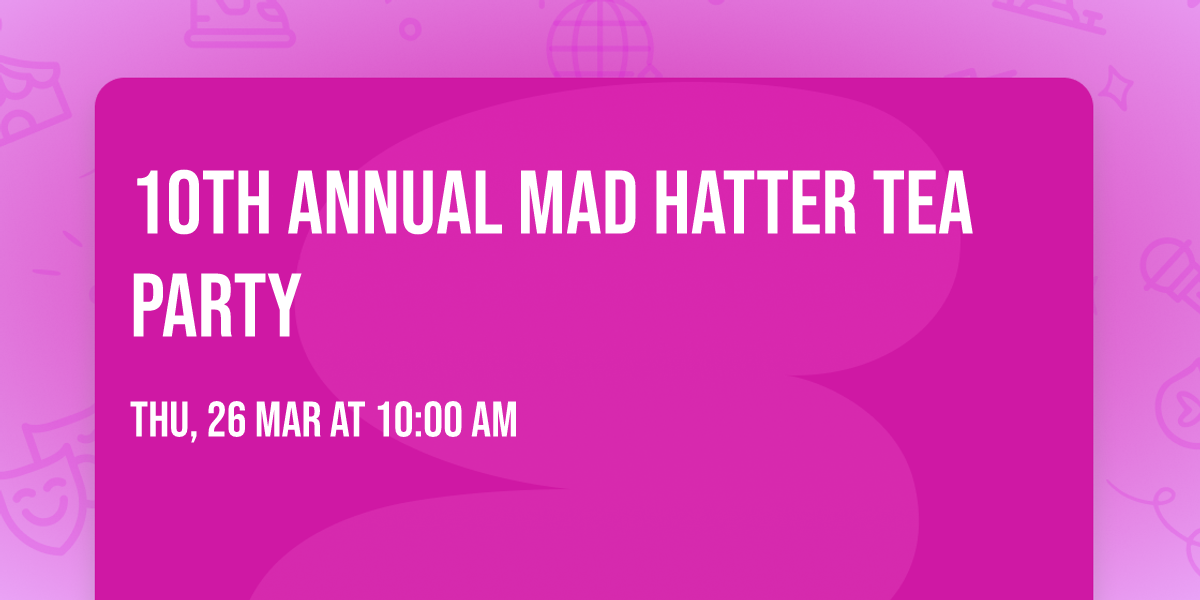 10th Annual Mad Hatter Tea Party