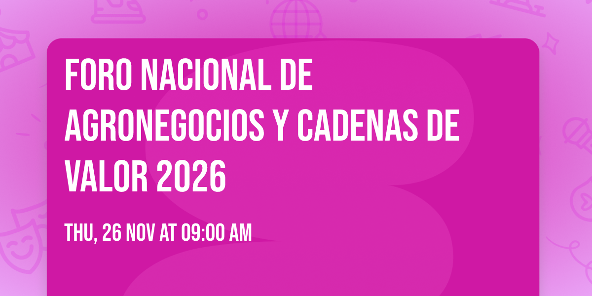 Foro Nacional de Agronegocios y Cadenas de Valor 2026