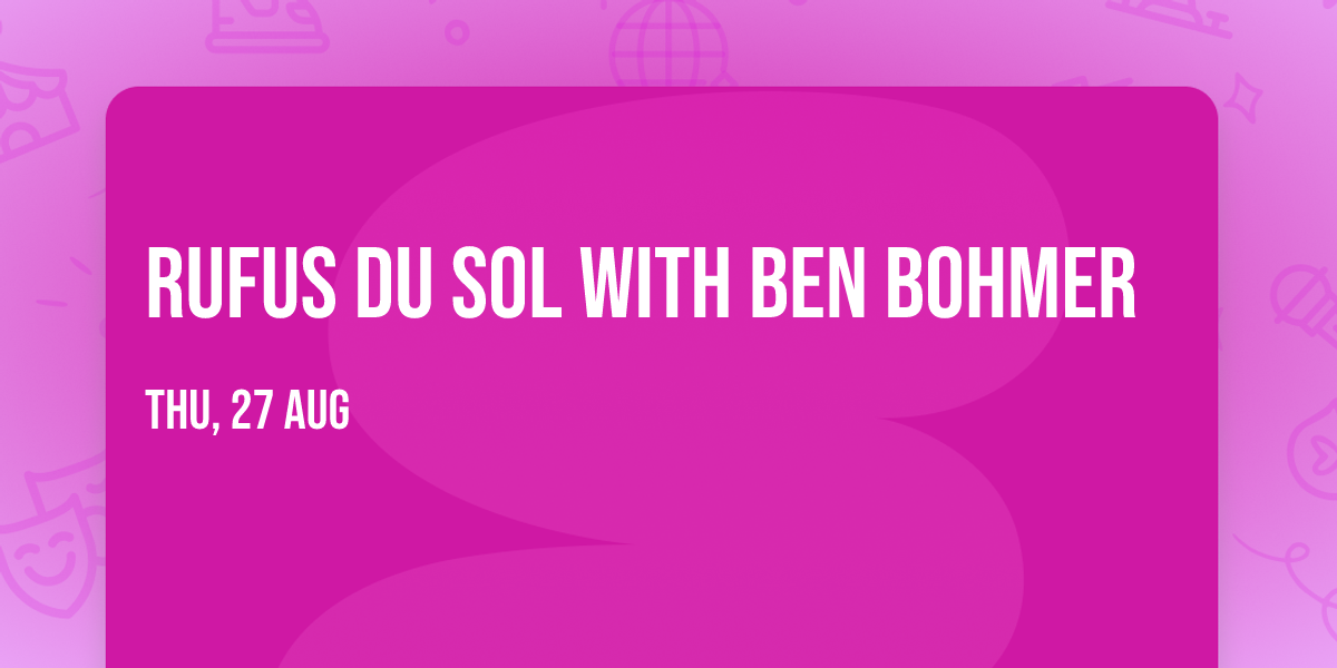 RUFUS DU SOL with Ben Bohmer