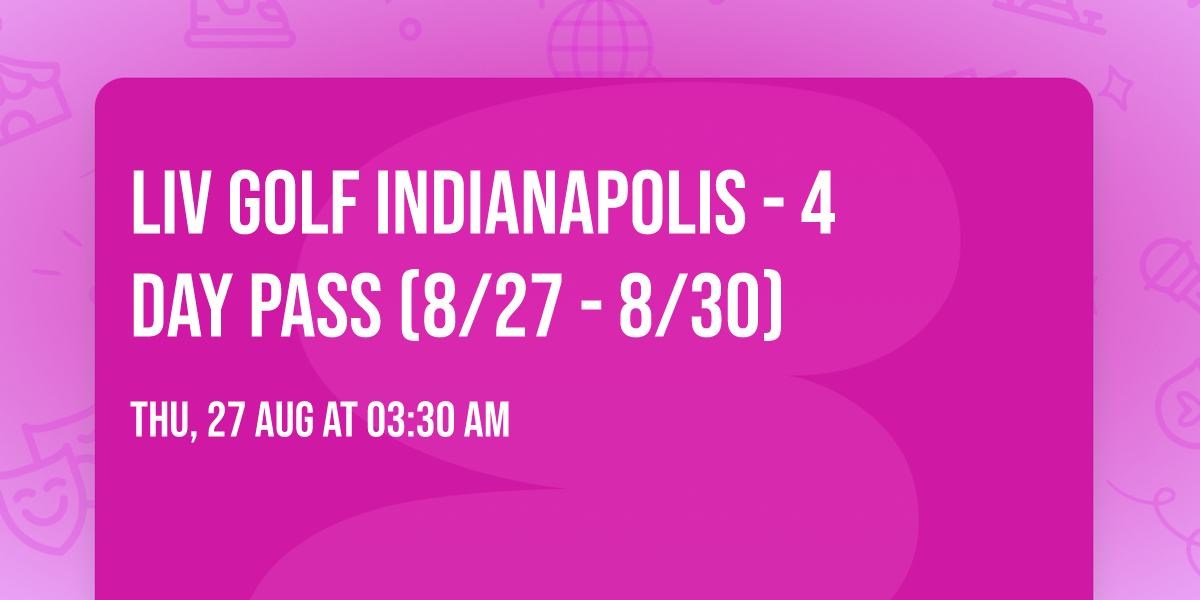 LIV Golf Indianapolis - 4 Day Pass (8\/27 - 8\/30)