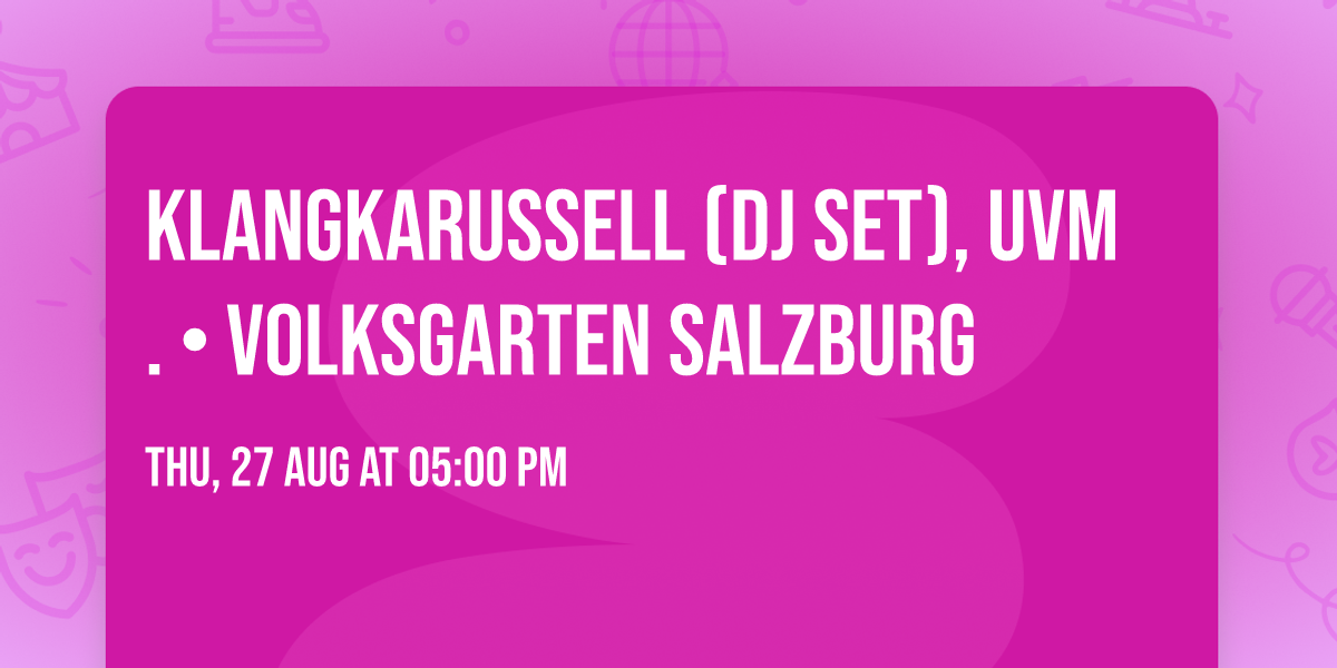 Klangkarussell (DJ Set), uvm. \u2022 Volksgarten Salzburg