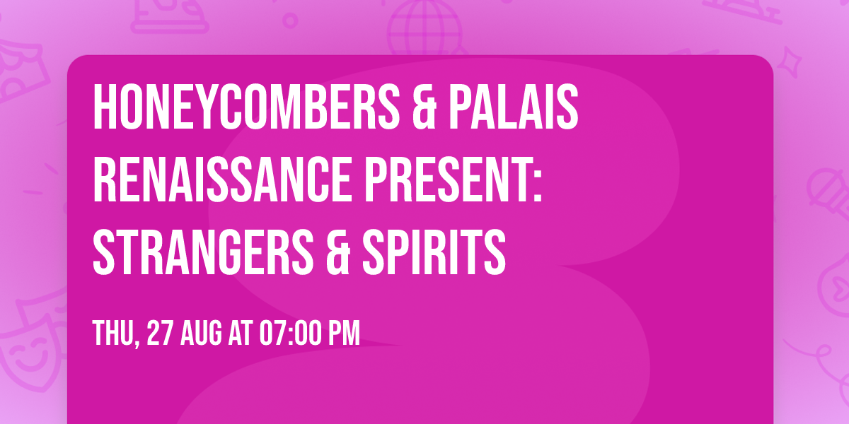 Honeycombers & Palais Renaissance Present: Strangers & Spirits