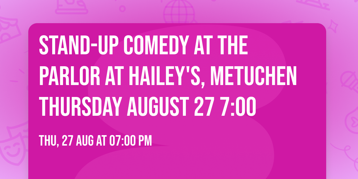 Stand-Up Comedy at The Parlor at Hailey's, Metuchen Thursday August 27 7:00