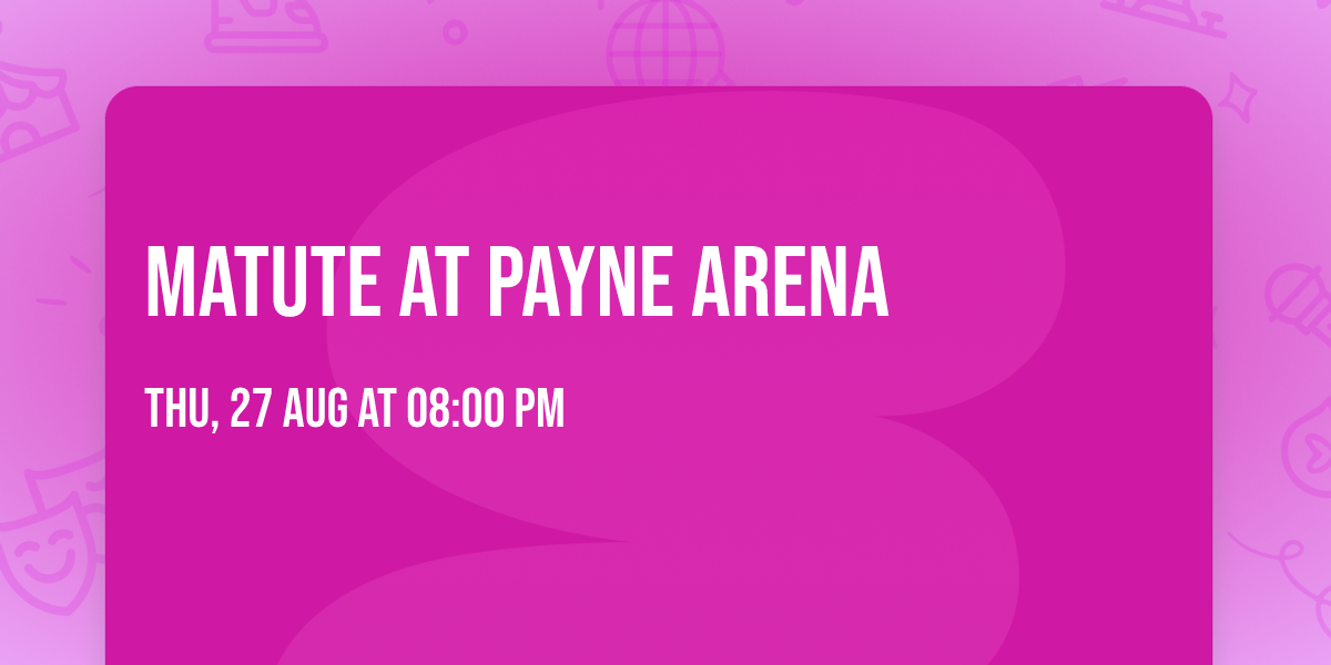 Matute at Payne Arena