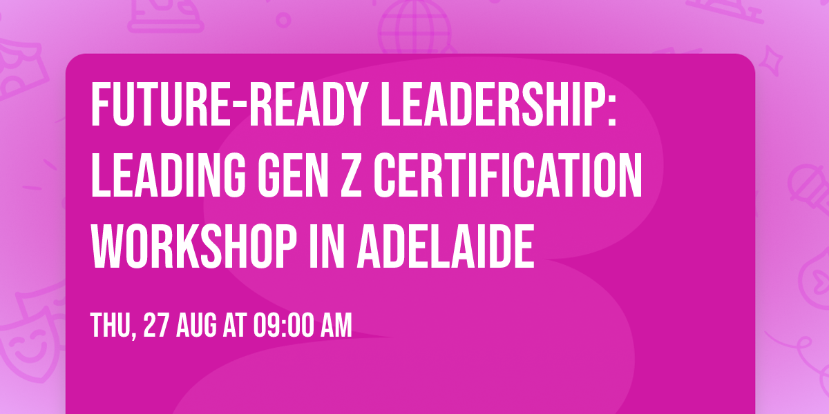 Future-Ready Leadership: Leading Gen Z\u00ae Certification Workshop in Adelaide