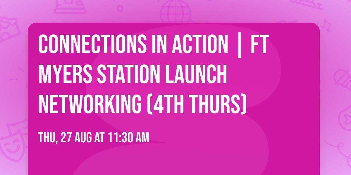 Connections In Action | Ft Myers Station Launch Networking (4th Thurs)
