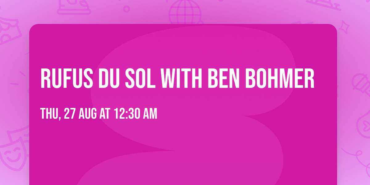 RUFUS DU SOL with Ben Bohmer