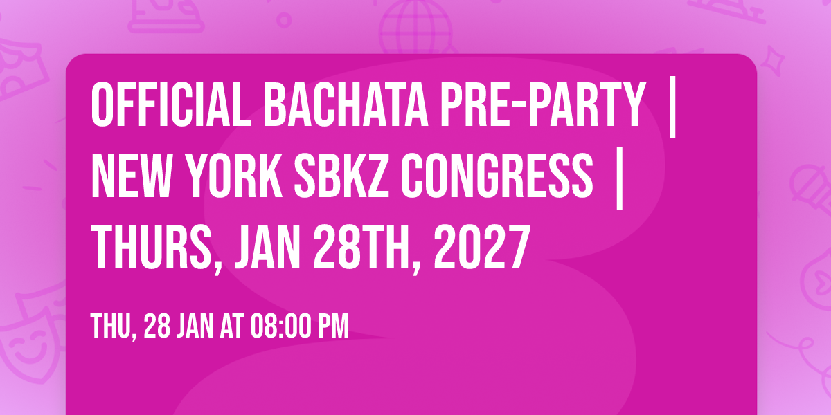 OFFICIAL BACHATA PRE-PARTY | New York SBKZ Congress | Thurs, Jan 28th, 2027