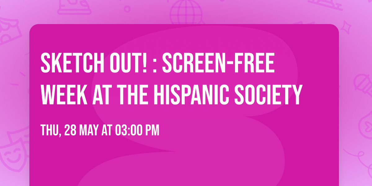 Sketch Out! : Screen-Free Week at the Hispanic Society