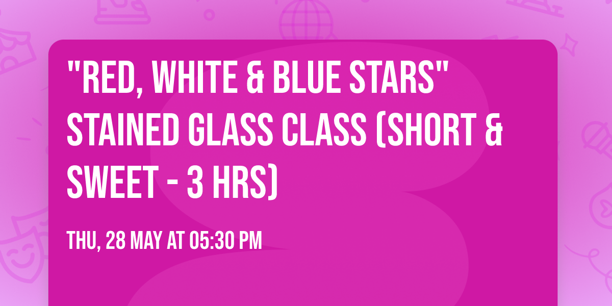 "Red, White & Blue Stars" Stained Glass Class (Short & Sweet - 3 HRS)