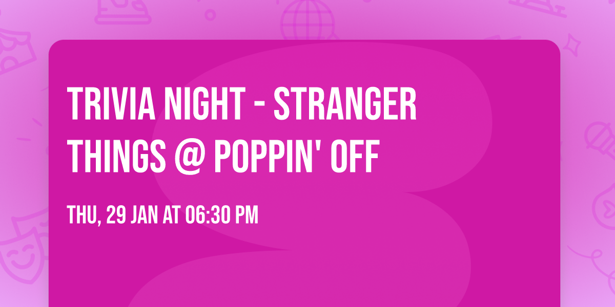 Trivia Night - Stranger Things @ Poppin' Off