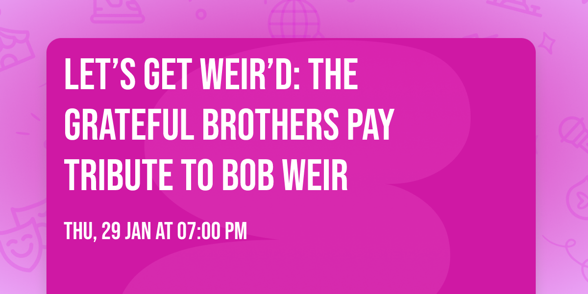 LET\u2019S GET WEIR\u2019D:  The Grateful Brothers Pay Tribute to Bob Weir