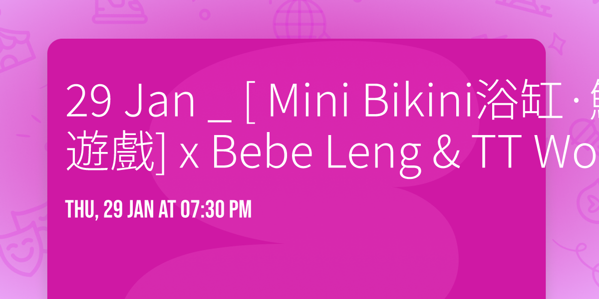 29 Jan _ [ Mini Bikini\u6d74\u7f38\u00b7\u9b77\u9b5a\u904a\u6232] x Bebe Leng & TT Wong
