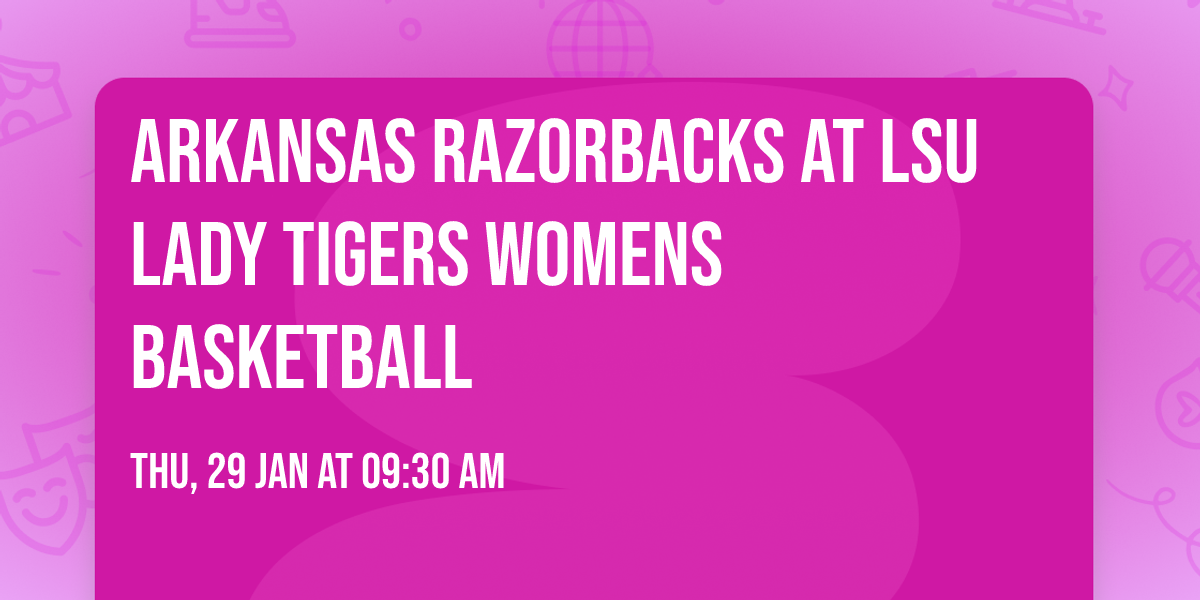 Arkansas Razorbacks at LSU Lady Tigers Womens Basketball