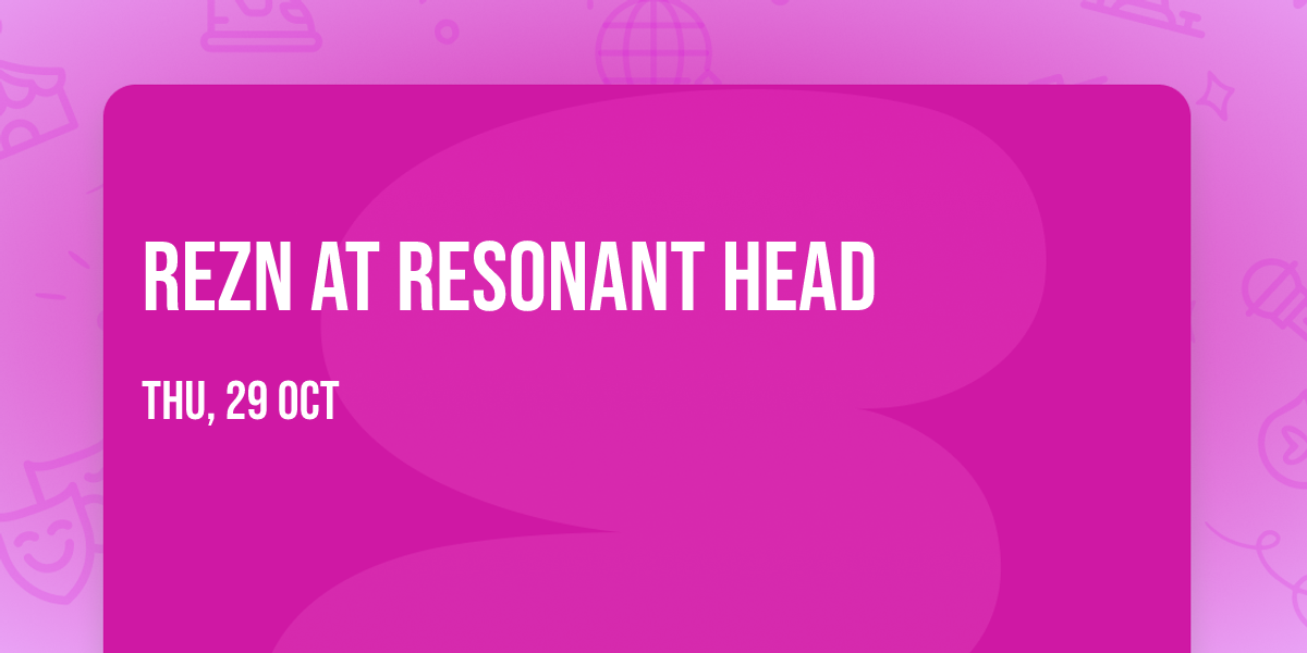 REZN at Resonant Head