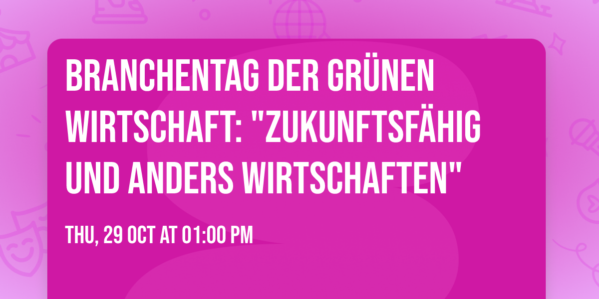 Branchentag der Gr\u00fcnen Wirtschaft: "zukunftsf\u00e4hig und anders wirtschaften"