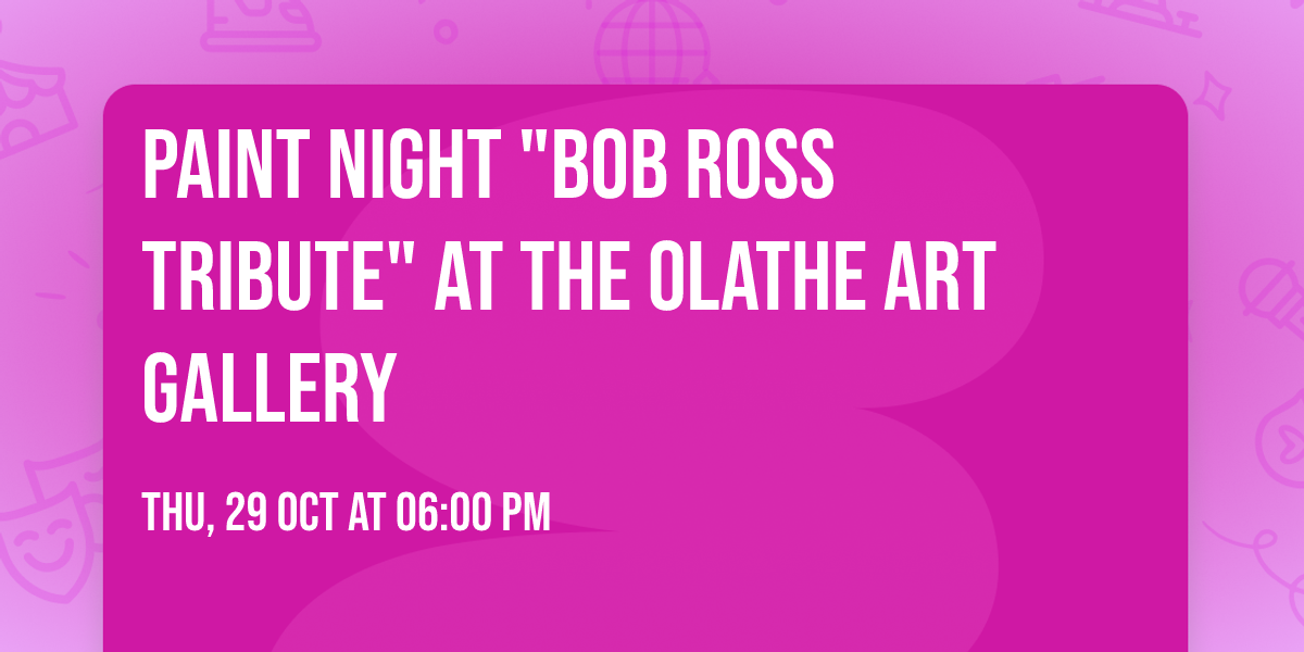 PAINT NIGHT "BOB ROSS TRIBUTE" AT THE OLATHE ART GALLERY