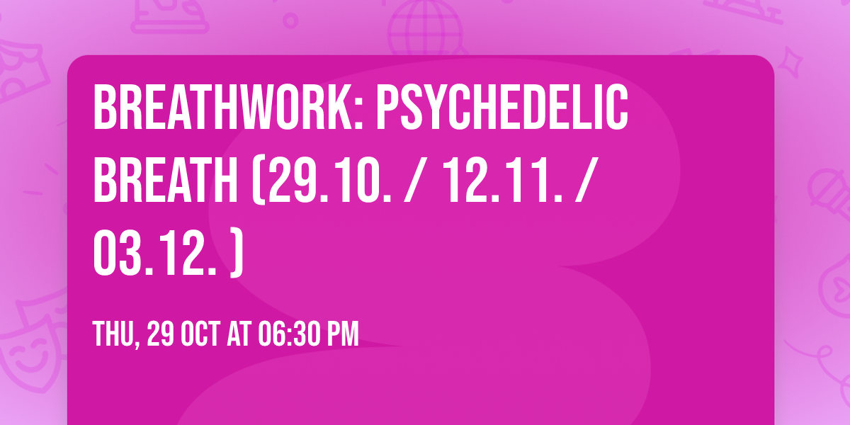 Breathwork: Psychedelic Breath\u00ae (29.10. \/ 12.11. \/ 03.12. )