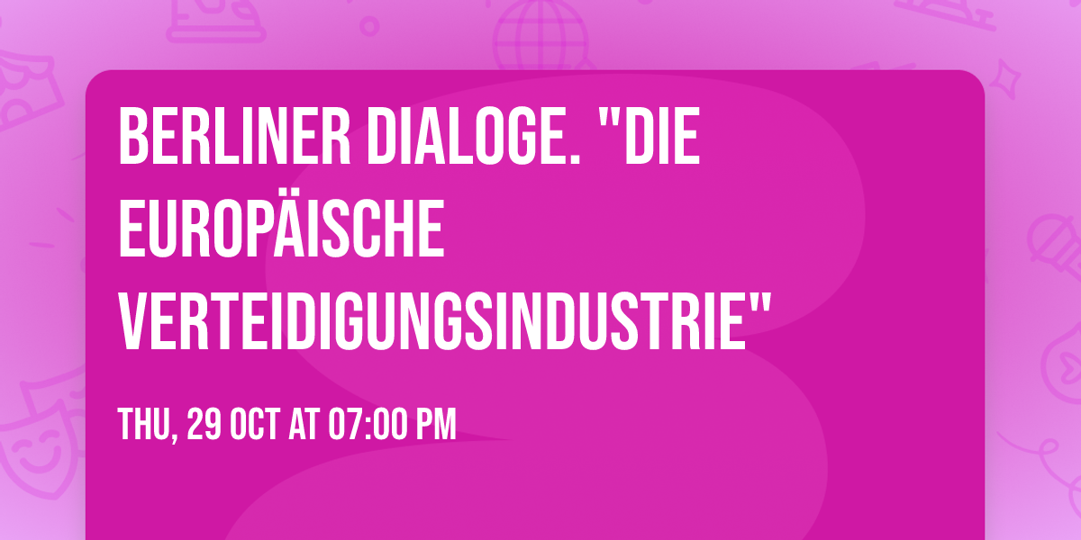 Berliner Dialoge.  "Die europ\u00e4ische Verteidigungsindustrie"
