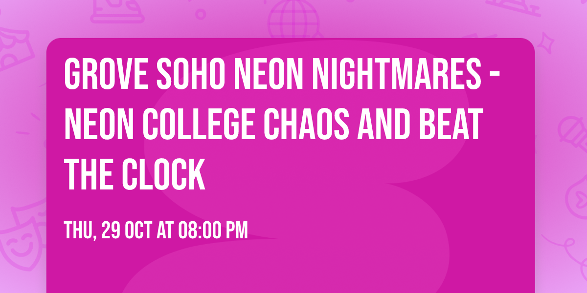 Grove Soho Neon Nightmares - Neon College Chaos and Beat the Clock